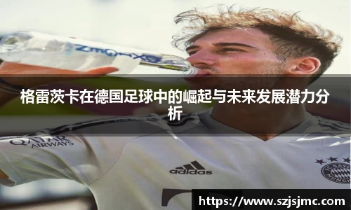 格雷茨卡在德国足球中的崛起与未来发展潜力分析