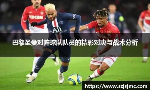 巴黎圣曼对阵球队队员的精彩对决与战术分析