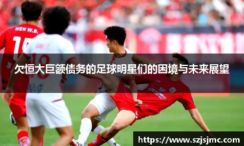 欠恒大巨额债务的足球明星们的困境与未来展望